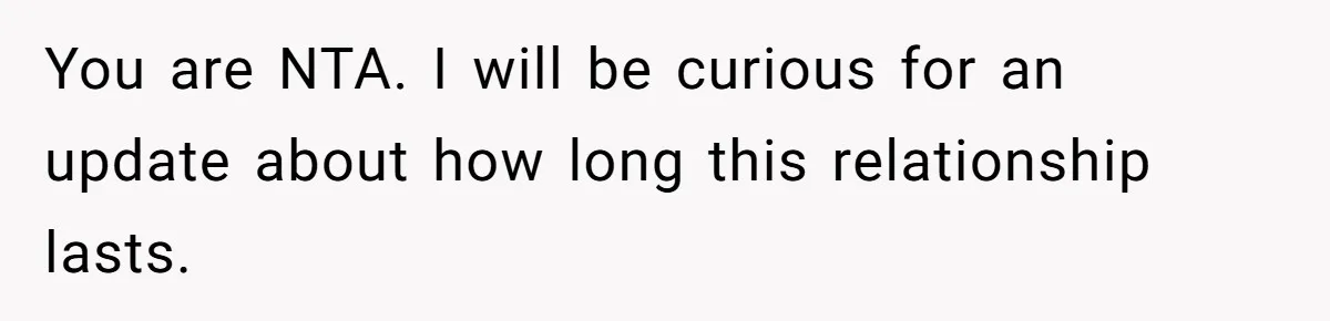 You are NTA. I will be curious for an update about how long this relationship lasts.