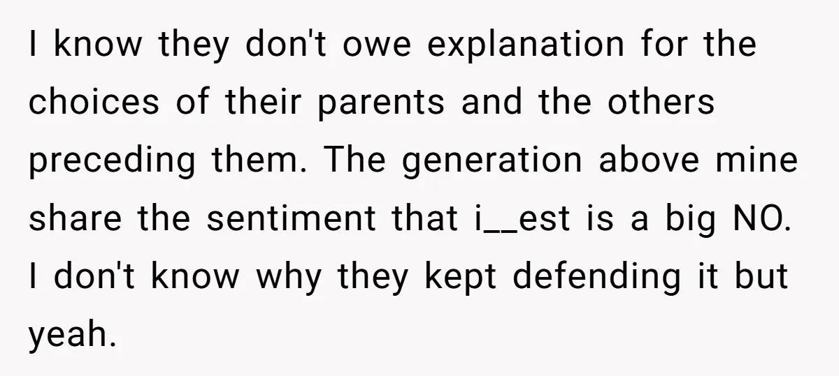 I know they don't owe explanation for the choices of their parents and the others preceding them. The generation above mine share the sentiment that i__est is a big NO....