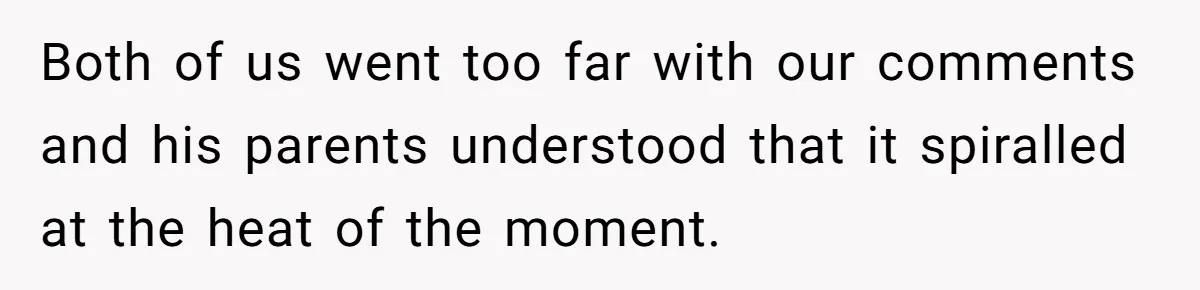 Both of us went too far with our comments and his parents understood that it spiralled at the heat of the moment.