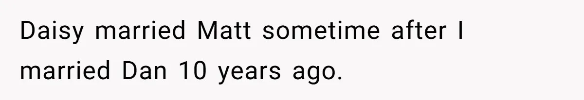 Daisy married Matt sometime after I married Dan 10 years ago.