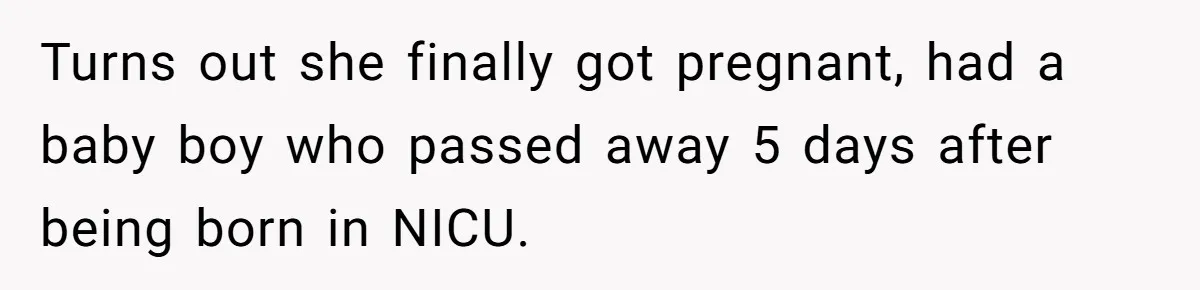 Turns out she finally got pregnant, had a baby boy who passed away 5 days after being born in NICU.