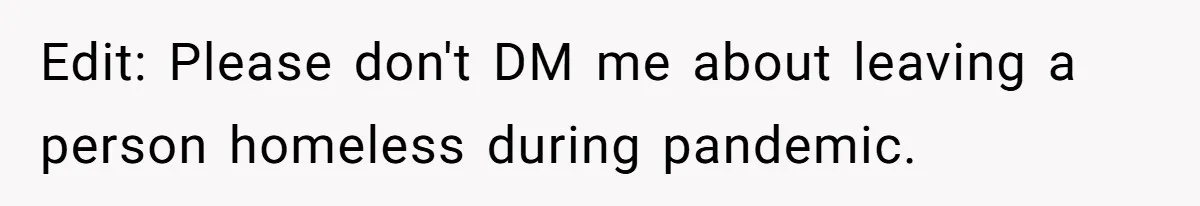 Edit: Please don't DM me about leaving a person homeless during pandemic.