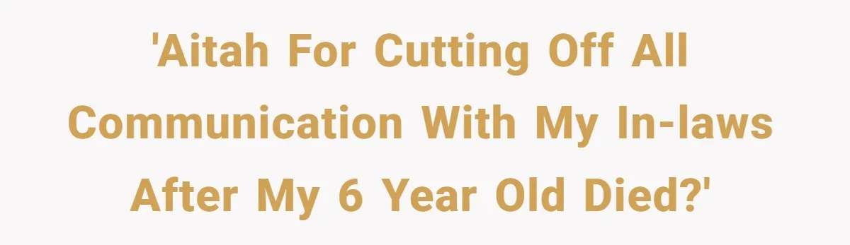 'AITAH for cutting off all communication with my in-laws after my 6 year old died?'