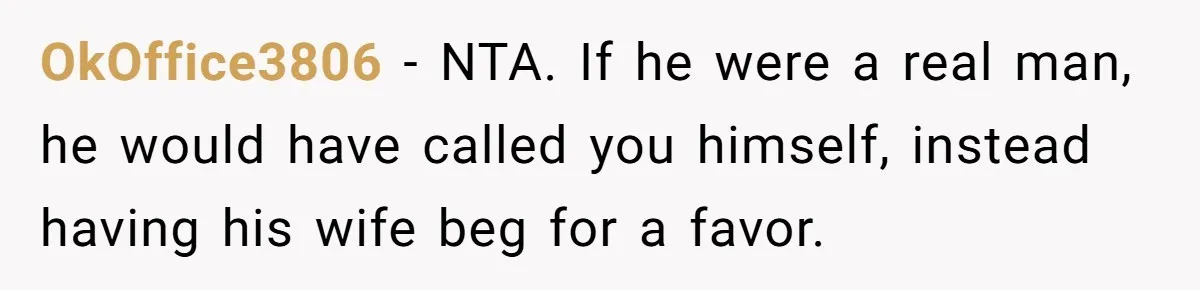 OkOffice3806 − NTA. If he were a real man, he would have called you himself, instead having his wife beg for a favor.