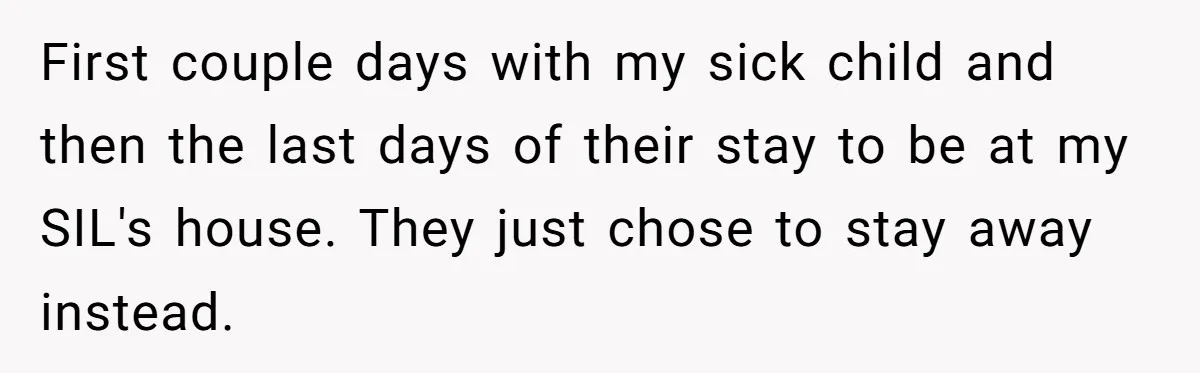 First couple days with my sick child and then the last days of their stay to be at my SIL's house. They just chose to stay away instead.