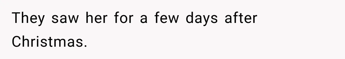 They saw her for a few days after Christmas.