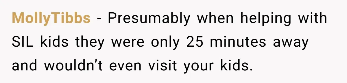 MollyTibbs − Presumably when helping with SIL kids they were only 25 minutes away and wouldn’t even visit your kids.