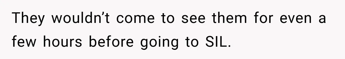 They wouldn’t come to see them for even a few hours before going to SIL.