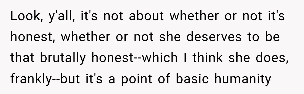 Look, y'all, it's not about whether or not it's honest, whether or not she deserves to be that brutally honest--which I think she does, frankly--but it's a point of basic...