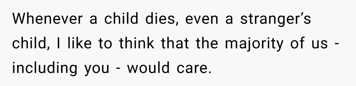 Whenever a child dies, even a stranger’s child, I like to think that the majority of us - including you - would care.