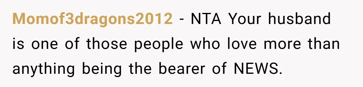 Momof3dragons2012 − NTA Your husband is one of those people who love more than anything being the bearer of NEWS.