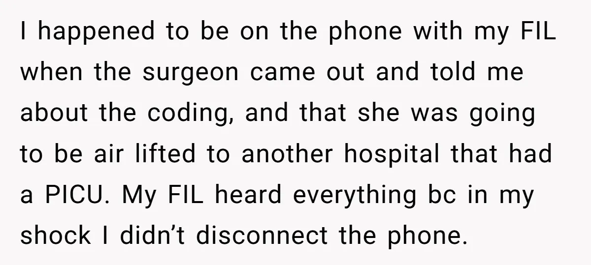 I happened to be on the phone with my FIL when the surgeon came out and told me about the coding, and that she was going to be air lifted...