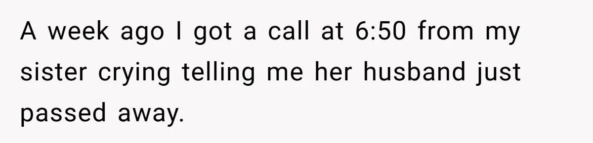 A week ago I got a call at 6:50 from my sister crying telling me her husband just passed away.