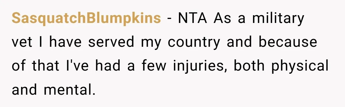 SasquatchBlumpkins − NTA As a military vet I have served my country and because of that I've had a few injuries, both physical and mental.