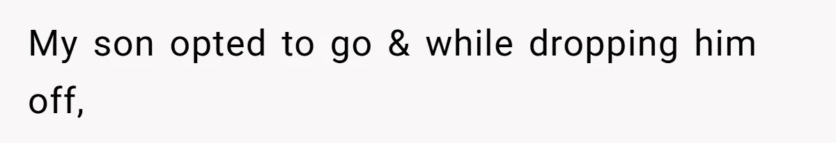 My son opted to go & while dropping him off,