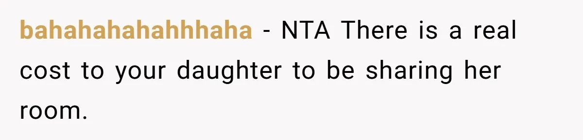 bahahahahahhhaha − NTA There is a real cost to your daughter to be sharing her room.