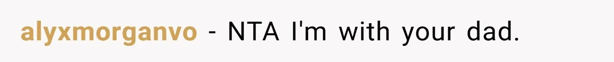 alyxmorganvo − NTA I'm with your dad.