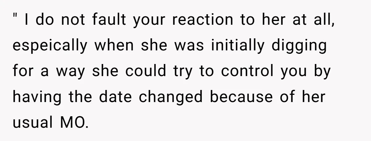 " I do not fault your reaction to her at all, espeically when she was initially digging for a way she could try to control you by having the date...