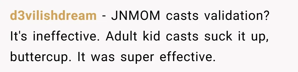 d3vilishdream − JNMOM casts validation? It's ineffective. Adult kid casts suck it up, buttercup. It was super effective.