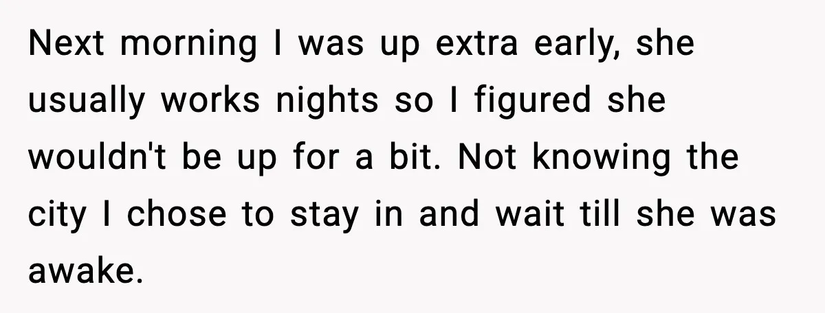 Next morning I was up extra early, she usually works nights so I figured she wouldn't be up for a bit. Not knowing the city I chose to stay in...