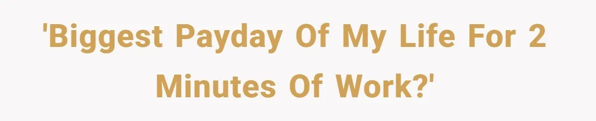 'Biggest Payday of My Life for 2 Minutes of Work?'