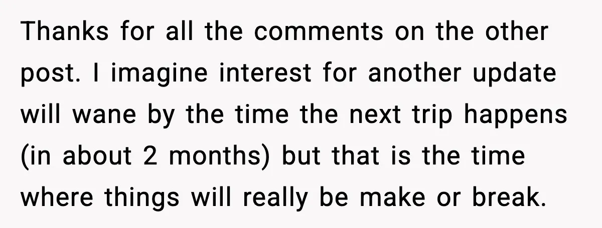 Thanks for all the comments on the other post. I imagine interest for another update will wane by the time the next trip happens (in about 2 months) but that...