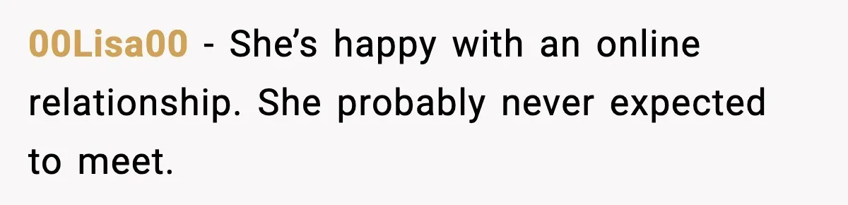 00Lisa00 - She’s happy with an online relationship. She probably never expected to meet.