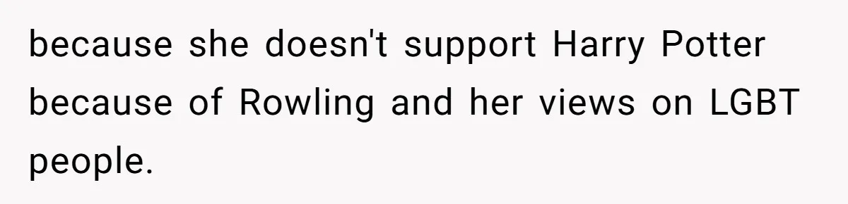 because she doesn't support Harry Potter because of Rowling and her views on LGBT people.