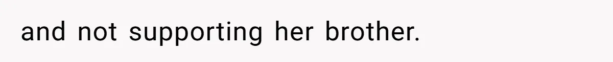 and not supporting her brother.