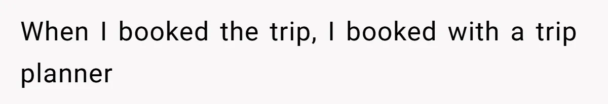 When I booked the trip, I booked with a trip planner