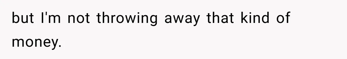 but I'm not throwing away that kind of money.