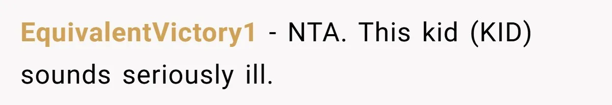 EquivalentVictory1 − NTA. This kid (KID) sounds seriously ill.