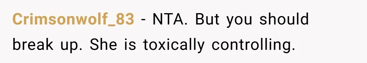 Crimsonwolf_83 − NTA. But you should break up. She is toxically controlling.