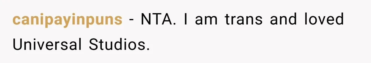 canipayinpuns − NTA. I am trans and loved Universal Studios.