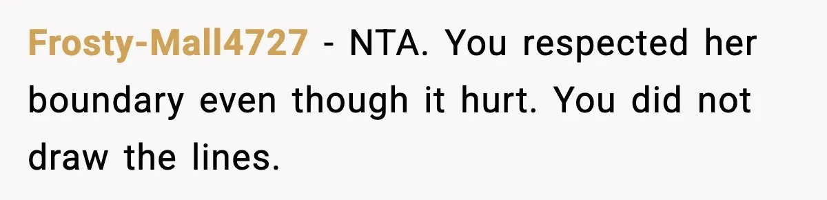 Frosty-Mall4727 - NTA. You respected her boundary even though it hurt. You did not draw the lines.