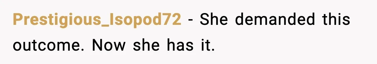 Prestigious_Isopod72 - She demanded this outcome. Now she has it.
