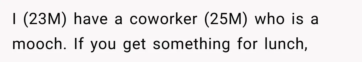 I (23M) have a coworker (25M) who is a mooch. If you get something for lunch,