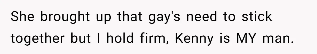 She brought up that gay's need to stick together but I hold firm, Kenny is MY man.