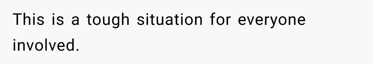 This is a tough situation for everyone involved.