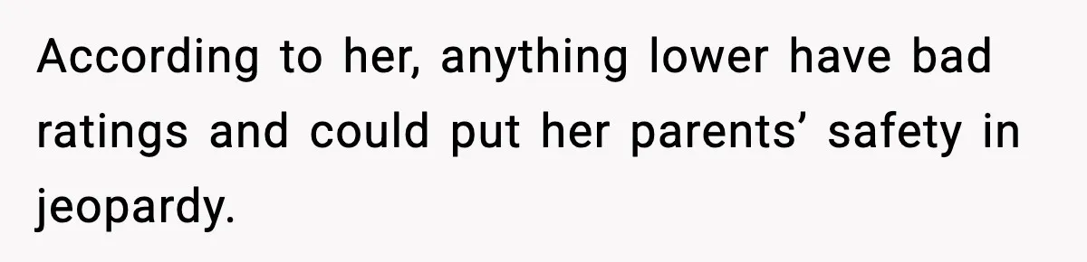 According to her, anything lower have bad ratings and could put her parents’ safety in jeopardy.