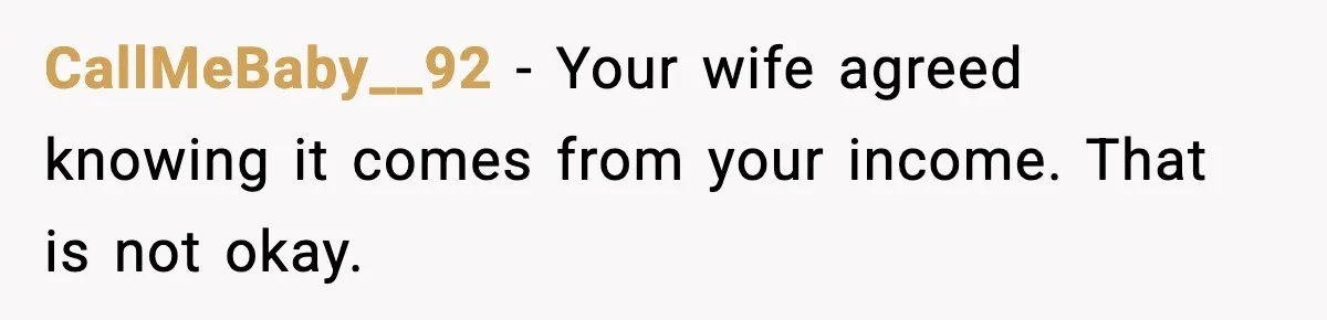 CallMeBaby__92 - Your wife agreed knowing it comes from your income. That is not okay.