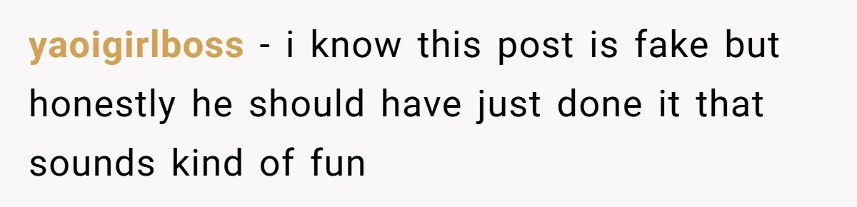 yaoigirlboss − i know this post is fake but honestly he should have just done it that sounds kind of fun