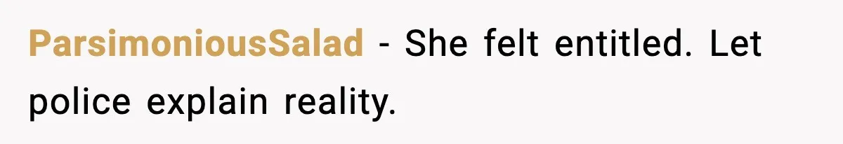 ParsimoniousSalad - She felt entitled. Let police explain reality.