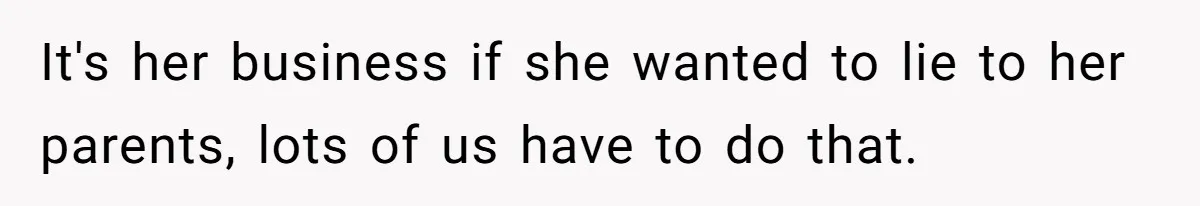 It's her business if she wanted to lie to her parents, lots of us have to do that.