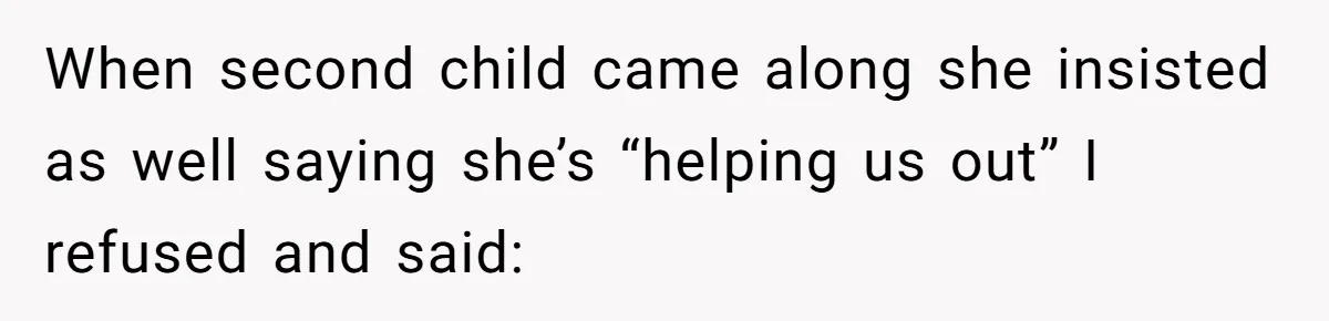 When second child came along she insisted as well saying she’s “helping us out” I refused and said: