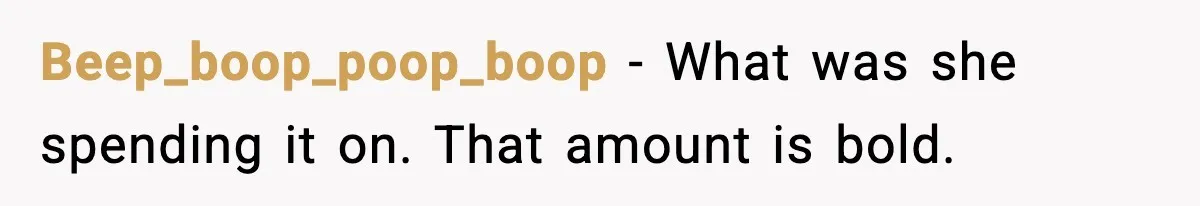 Beep_boop_poop_boop - What was she spending it on. That amount is bold.