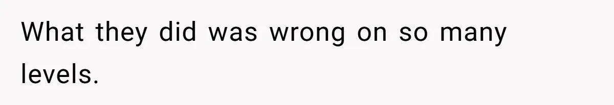What they did was wrong on so many levels.