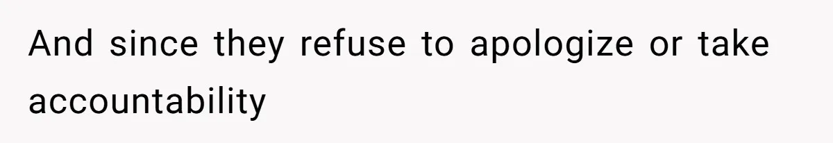 And since they refuse to apologize or take accountability