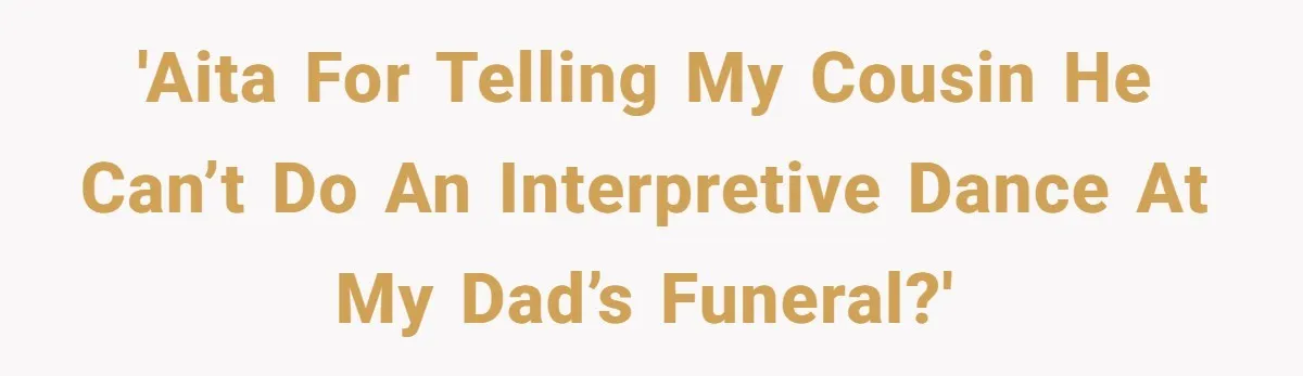 'AITA for telling my cousin he can’t do an interpretive dance at my dad’s funeral?'