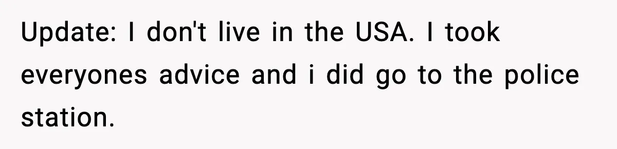 Update: I don't live in the USA. I took everyones advice and i did go to the police station.